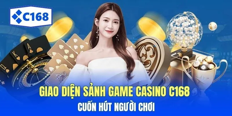 Giao diện sảnh game casino C168 cuốn hút người chơi